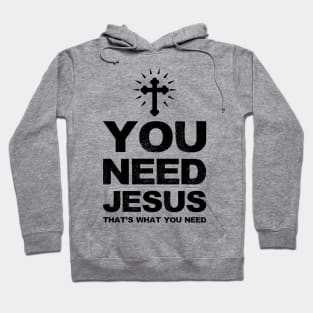 You need Jesus that's what you need - black Hoodie